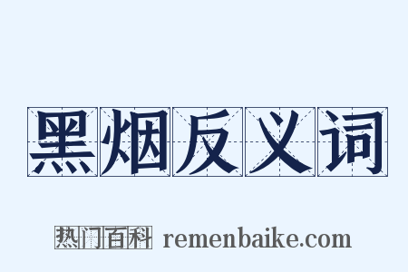 黑烟反义词是什么意思的图片